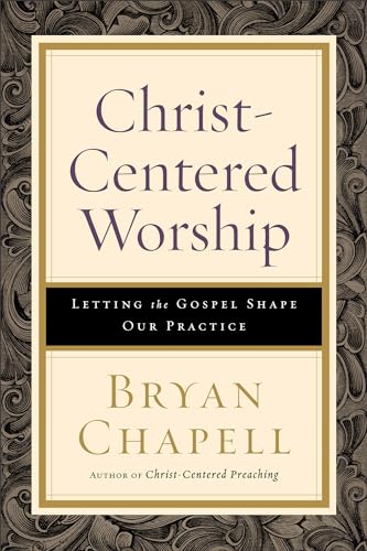 Christ-Centered Worship: Letting the Gospel Shape Our Practice von Baker Academic