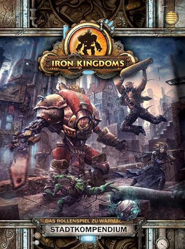 Iron Kingdoms Stadtkompendium: Das Rollenspiel zu Warmachine (Iron Kingdoms: Das Rollenspiel zu Warmachine)