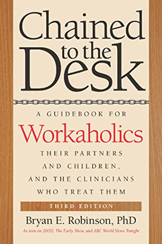 Chained to the Desk: A Guidebook for Workaholics, Their Partners and Children, and the Clinicians Who Treat Them