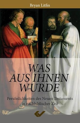 Was aus ihnen wurde: Persönlichkeiten des Neuen Testaments in nachbiblischer Zeit