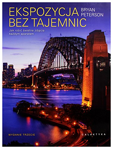 Ekspozycja bez tajemnic. Jak robić Ĺ wietne zdjęcia kaĹźdym aparatem - Bryan Peterson [KSIĄĹťKA]