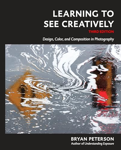 Learning to See Creatively, Third Edition: Design, Color, and Composition in Photography