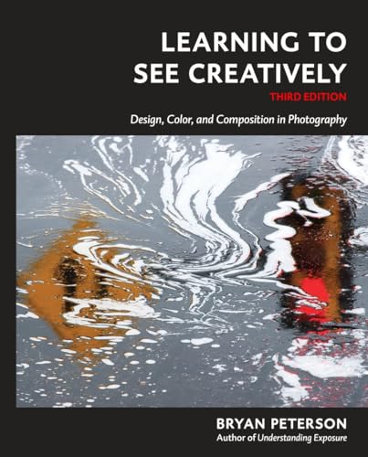 Learning to See Creatively, Third Edition: Design, Color, and Composition in Photography