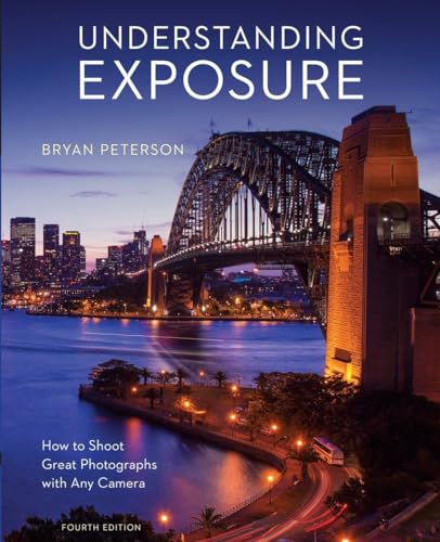 Understanding Exposure, Fourth Edition: How to Shoot Great Photographs with Any Camera