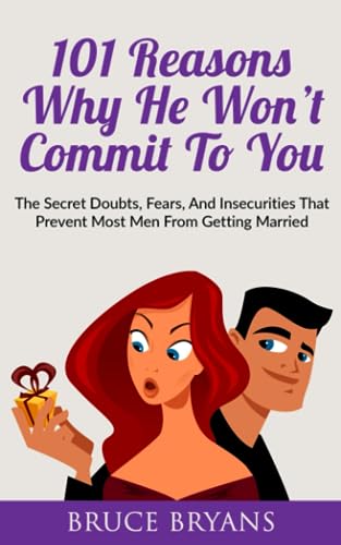 101 Reasons Why He Won’t Commit To You: The Secret Fears, Doubts, and Insecurities That Prevent Most Men from Getting Married (Smart Dating Books for Women) 101 Reasons Why He Won’t Commit To You: The Secret Fears, Doubts, and Insecurities That Prevent Most Men from Getting Married (Smart Dating Books for Women)