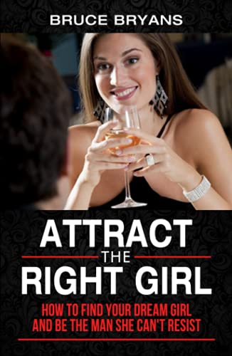 Attract The Right Girl: How to Find Your Dream Girl and Be the Man She Can’t Resist (Smart Dating Books for Men) von Independently published