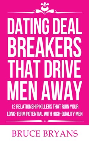Dating Deal Breakers That Drive Men Away: 12 Relationship Killers That Ruin Your Long-Term Potential with High-Quality Men (Smart Dating Books for Women) von Independently Published