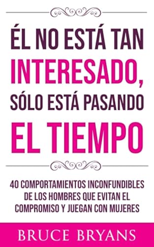 Él No Está Tan Interesado, Sólo Está Pasando el Tiempo: 40 Comportamientos Inconfundibles de los Hombres Que Evitan el Compromiso y Juegan con Mujeres (Libros Prácticos sobre Relaciones para Mujeres) von Independently published
