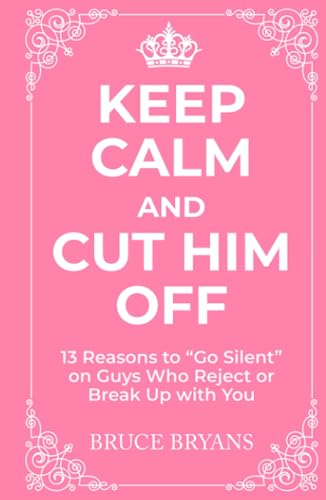 Keep Calm And Cut Him Off: 13 Reasons to "Go Silent" on Guys Who Reject or Break Up with You (Smart Dating Books for Women) von Independently published