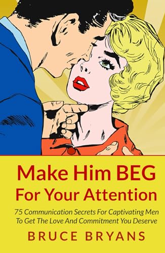 Make Him BEG For Your Attention: 75 Communication Secrets For Captivating Men To Get The Love And Commitment You Deserve (Smart Dating Books for Women) von Independently published