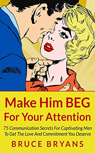 Make Him BEG For Your Attention: 75 Communication Secrets For Captivating Men To Get The Love And Commitment You Deserve (Smart Dating Books for Women) von Createspace Independent Publishing Platform