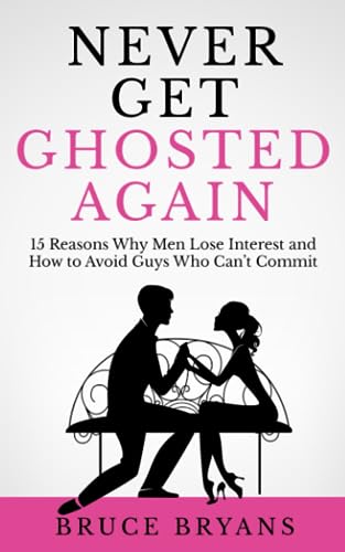 Never Get Ghosted Again: 15 Reasons Why Men Lose Interest and How to Avoid Guys Who Can't Commit (Smart Dating Books for Women) Never Get Ghosted Again: 15 Reasons Why Men Lose Interest and How to Avoid Guys Who Can't Commit (Smart Dating Books for Women)