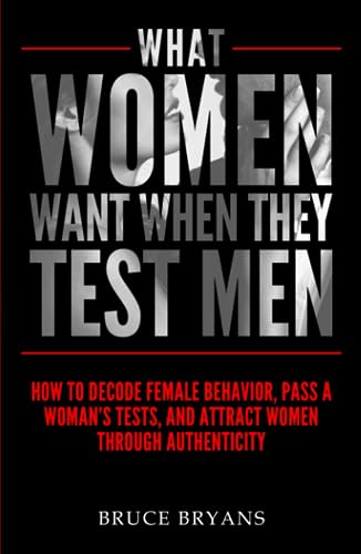 What Women Want When They Test Men: How To Decode Female Behavior, Pass A Woman's Tests, And Attract Women Through Authenticity What Women Want When They Test Men: How To Decode Female Behavior, Pass A Woman's Tests, And Attract Women Through Authenticity von Independently published