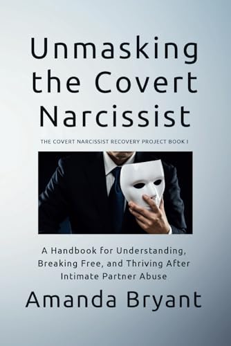 Unmasking the Covert Narcissist: A Handbook for Understanding, Breaking Free, and Thriving After Intimate Partner Abuse (The Covert Narcissist Recovery Project) von Amanda Bryant