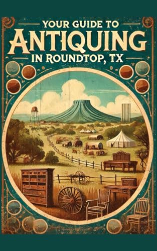 Your Guide to Antiquing in Roundtop Texas von Independently published