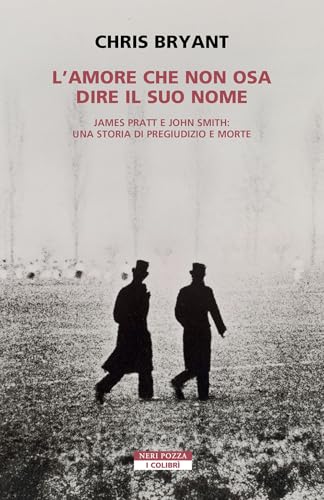 L'amore che non osa dire il suo nome. James Pratt e John Smith: una storia di pregiudizio e morte (I colibrì) von Neri Pozza