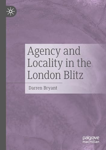 Agency and Locality in the London Blitz von Palgrave Macmillan