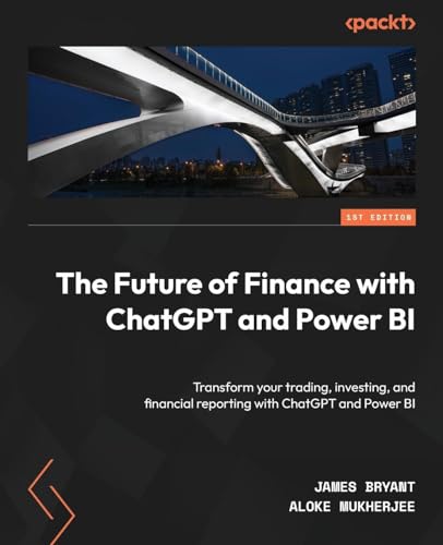 The Future of Finance with ChatGPT and Power BI: Transform your trading, investing, and financial reporting with ChatGPT and Power BI von Packt Publishing