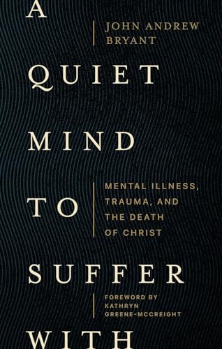 A Quiet Mind to Suffer with: Mental Illness, Trauma, and the Death of Christ von Faithlife Corporation