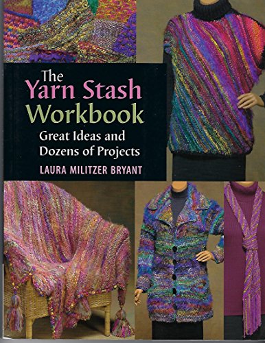 The Yarn Stash Workbook: Great Ideas And Dozens of Projects