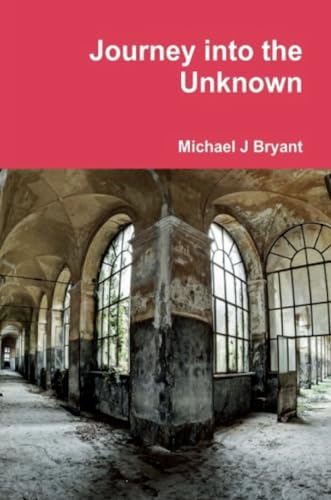 Journey into the Unknown: Michael J Bryant von Lulu.com