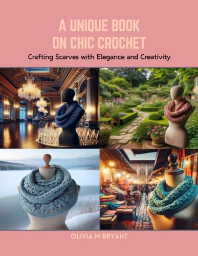 A Unique Book on Chic Crochet: Crafting Scarves with Elegance and Creativity von Independently published