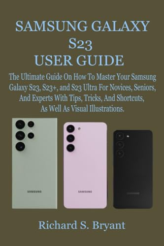 SAMSUNG GALAXY S23 USER GUIDE: The Ultimate Guide On How To Master Your Samsung Galaxy S23, S23+, and S23 Ultra For Novices, Seniors, And Experts With Tips, Tricks, And Shortcuts, As Well As Visual von Independently published