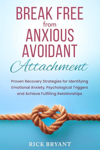 Break Free From Anxious Avoidant Attachment: Proven Recovery Strategies for Identifying Emotional Anxiety, Psychological Triggers and Achieve Fulfilling Relationships von Independently published