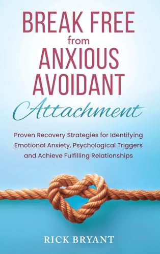 Break Free From Anxious Avoidant Attachment: Proven Recovery Strategies for Identifying Emotional Anxiety, Psychological Triggers and Achieve Fulfilling Relationships Break Free From Anxious Avoidant Attachment: Proven Recovery Strategies for Identifying Emotional Anxiety, Psychological Triggers and Achieve Fulfilling Relationships von The Book Publishing Pros
