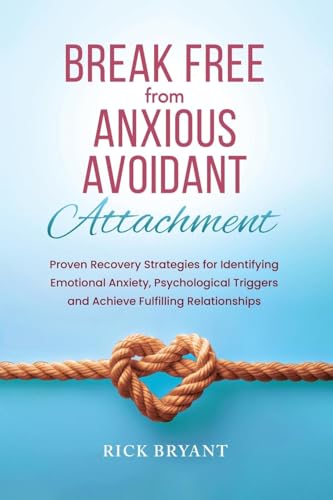 Break Free From Anxious Avoidant Attachment: Proven Recovery Strategies for Identifying Emotional Anxiety, Psychological Triggers and Achieve Fulfilling Relationships Break Free From Anxious Avoidant Attachment: Proven Recovery Strategies for Identifying Emotional Anxiety, Psychological Triggers and Achieve Fulfilling Relationships von The Book Publishing Pros