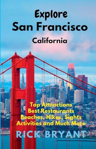 Explore San Francisco: Top Attractions, Best Restaurants, Beaches, Hikes, Sights, and Much More von Rick Bryant