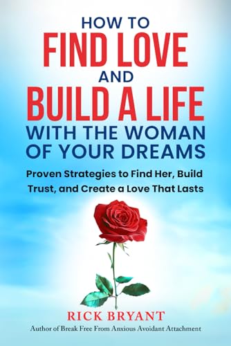 How to Find Love and Build a Life with the Woman of Your Dreams: Proven Strategies to Find Her, Build Trust, and Create a Love that Lasts von Independently published