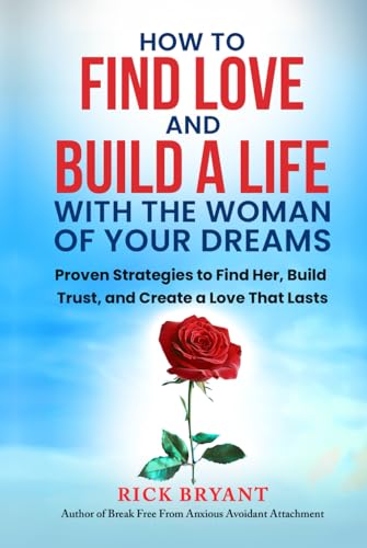 How to Find Love and Build a Life with the Woman of Your Dreams: Proven Strategies to Find Her, Build Trust, and Create a Love that Lasts von Independently published
