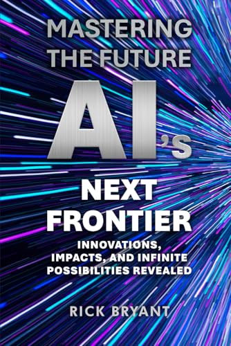 Mastering The Future AI's Next Frontier: Innovations, Impacts, and Infinite Possibilities Revealed von The Book Publishing Pros