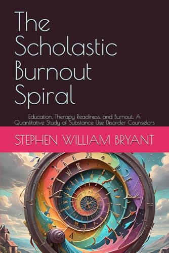 The Scholastic Burnout Spiral: Education, Therapy Readiness, and Burnout: A Quantitative Study of Substance Use Disorder Counselors von Independently published