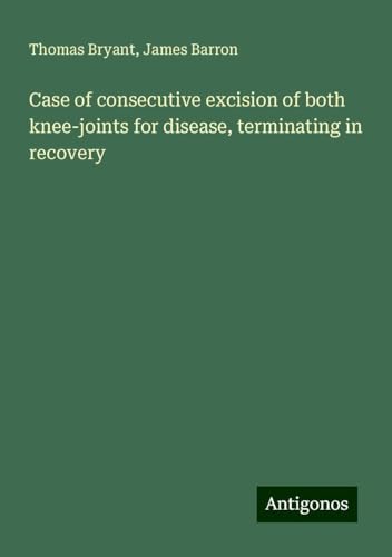 Case of consecutive excision of both knee-joints for disease, terminating in recovery
