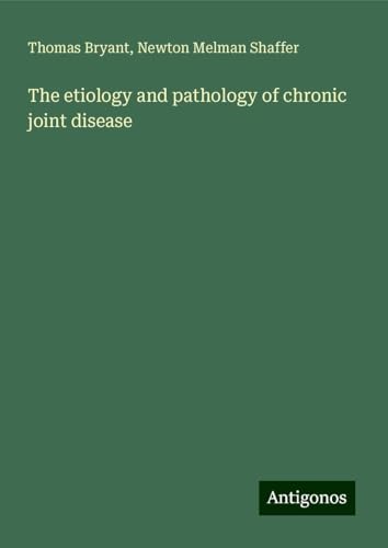 The etiology and pathology of chronic joint disease von Antigonos Verlag