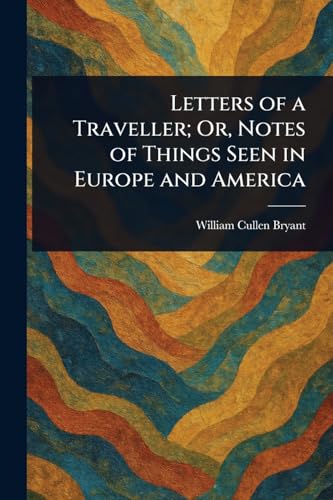 Letters of a Traveller; Or, Notes of Things Seen in Europe and America Letters of a Traveller; Or, Notes of Things Seen in Europe and America von Anson Street Press