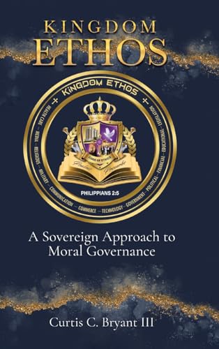 Kingdom Ethos: A Sovereign Approach to Moral Governance Kingdom Ethos: A Sovereign Approach to Moral Governance von Covenant Books