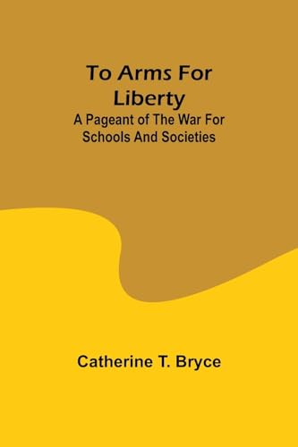 To arms for liberty: A pageant of the war for schools and societies von Alpha Edition