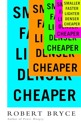 Smaller Faster Lighter Denser Cheaper: How Innovation Keeps Proving the Catastrophists Wrong