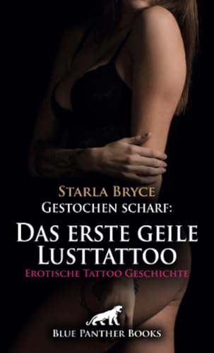 Gestochen scharf: Das erste geile Lusttattoo | Erotische Tattoo Geschichte + 3 weitere Geschichten: Lass mich nackte Haut verzieren ... (Love, Passion & Sex) von blue panther books