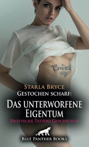 Gestochen scharf: Das unterworfene Eigentum | Erotische Tattoo Geschichte + 3 weitere Geschichten: Gierig nach harter Lust ... (Love, Passion & Sex) von blue panther books