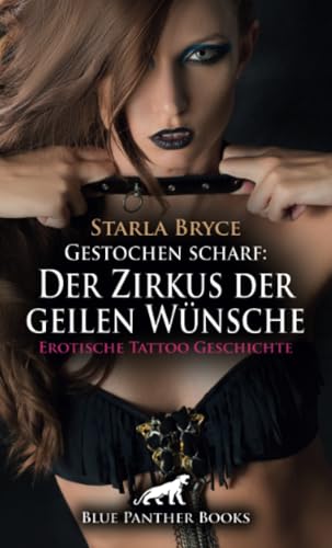 Gestochen scharf: Der Zirkus der geilen Wünsche | Erotische Tattoo Geschichte + 3 weitere Geschichten: Menschlich scharfe Attraktion ... (Love, Passion & Sex) von blue panther books