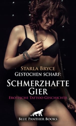 Gestochen scharf: Schmerzhafte Gier | Erotische Tattoo Geschichte + 3 weitere Geschichten: Versauter Lustschmerz ... (Love, Passion & Sex) von blue panther books