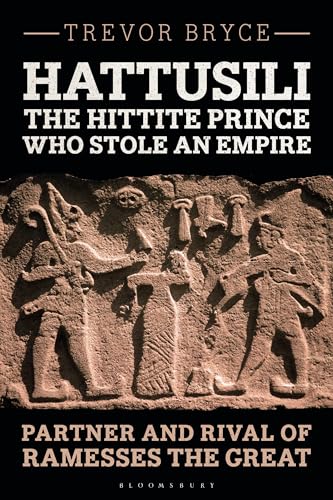 Hattusili, the Hittite Prince Who Stole an Empire: Partner and Rival of Ramesses the Great von Bloomsbury Academic
