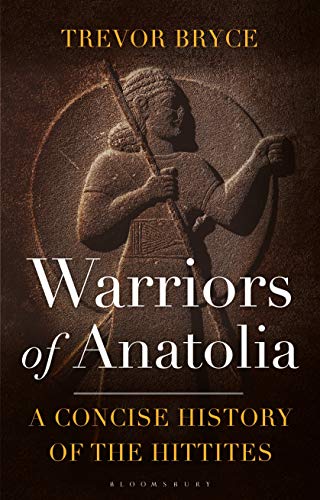 Warriors of Anatolia: A Concise History of the Hittites von Bloomsbury
