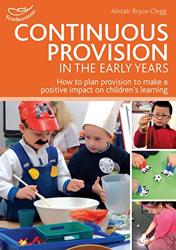 Continuous Provision in the Early Years: How to plan provision to make a positive impact on children's learning (Practitioners' Guides)
