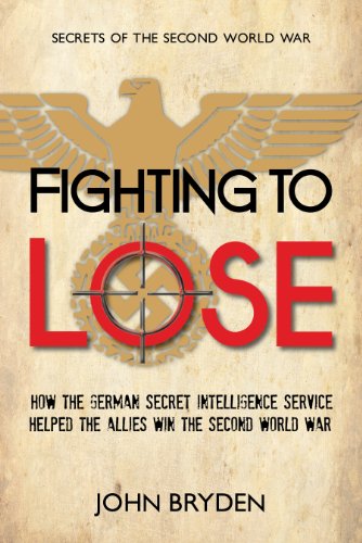 Fighting to Lose: How the German Secret Intelligence Service Helped the Allies Win the Second World War (Secrets of the Second World War, 1, Band 1) von Dundurn Group