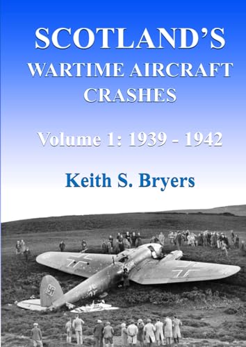 Scotland's Wartime Aircraft Crashes Volume 1: 1939 - 1942